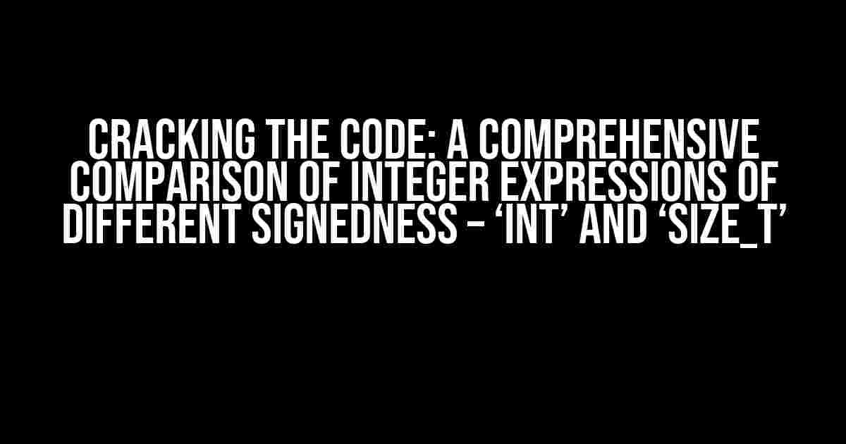 Cracking the Code: A Comprehensive Comparison of Integer Expressions of Different Signedness – ‘int’ and ‘size_t’