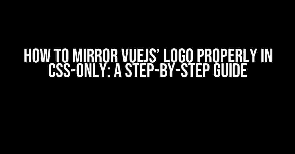 How to Mirror VueJS’ Logo Properly in CSS-Only: A Step-by-Step Guide