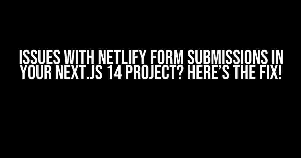 Issues with Netlify Form Submissions in Your Next.js 14 Project? Here’s the Fix!