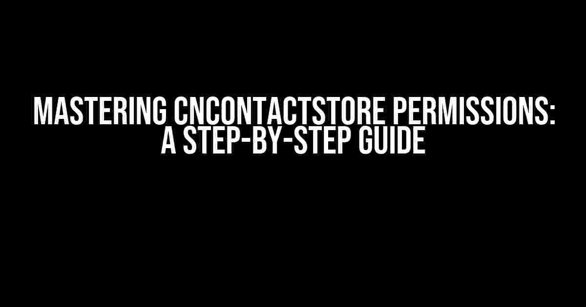 Mastering CNContactStore Permissions: A Step-by-Step Guide