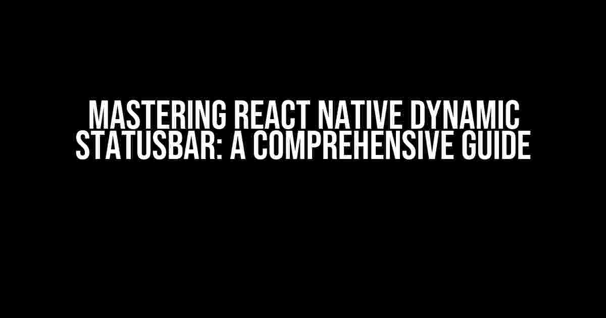 Mastering React Native Dynamic Statusbar: A Comprehensive Guide