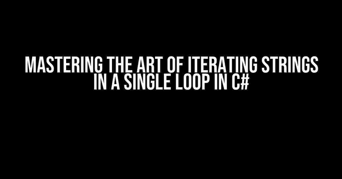 Mastering the Art of Iterating Strings in a Single Loop in C#