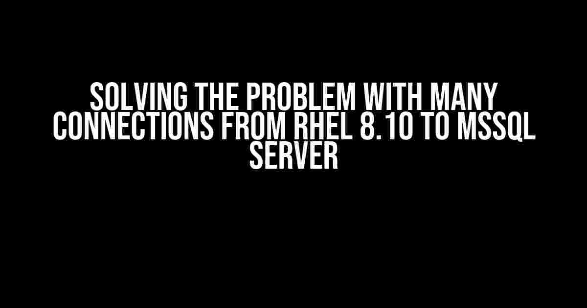 Solving the Problem with Many Connections from RHEL 8.10 to MSSQL Server