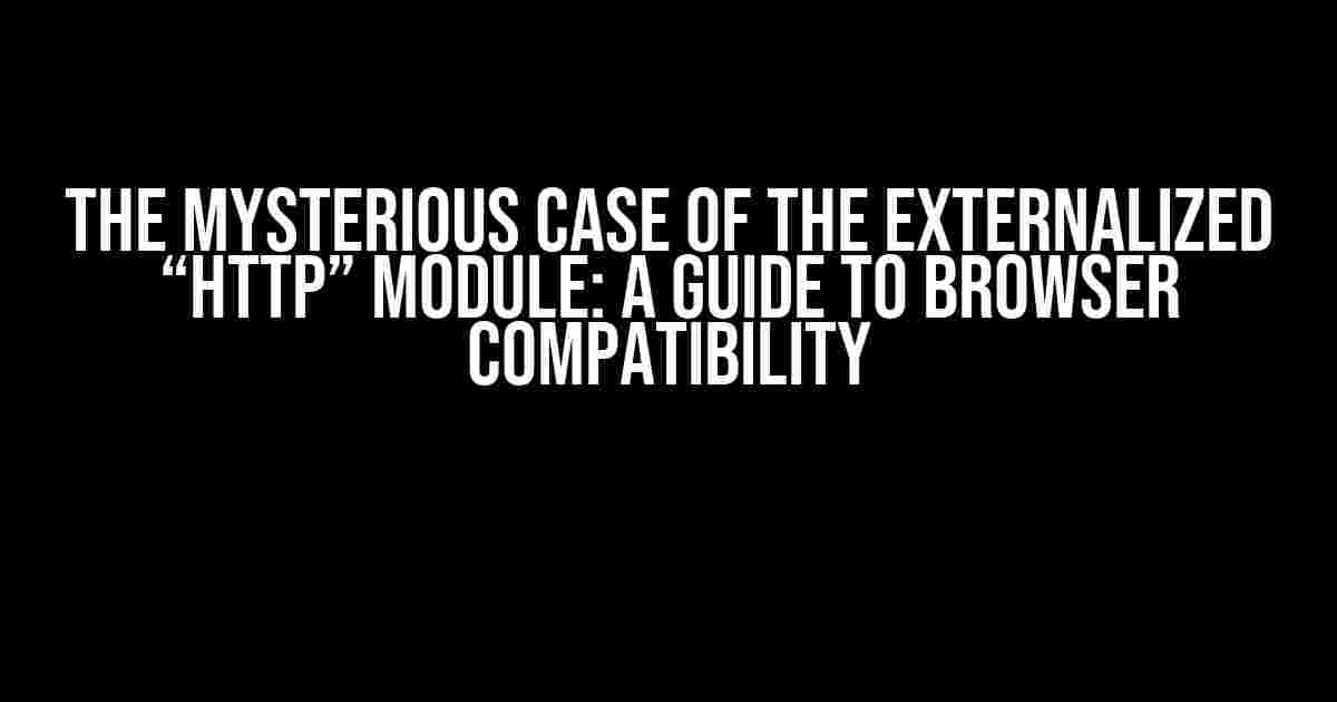 The Mysterious Case of the Externalized “http” Module: A Guide to Browser Compatibility