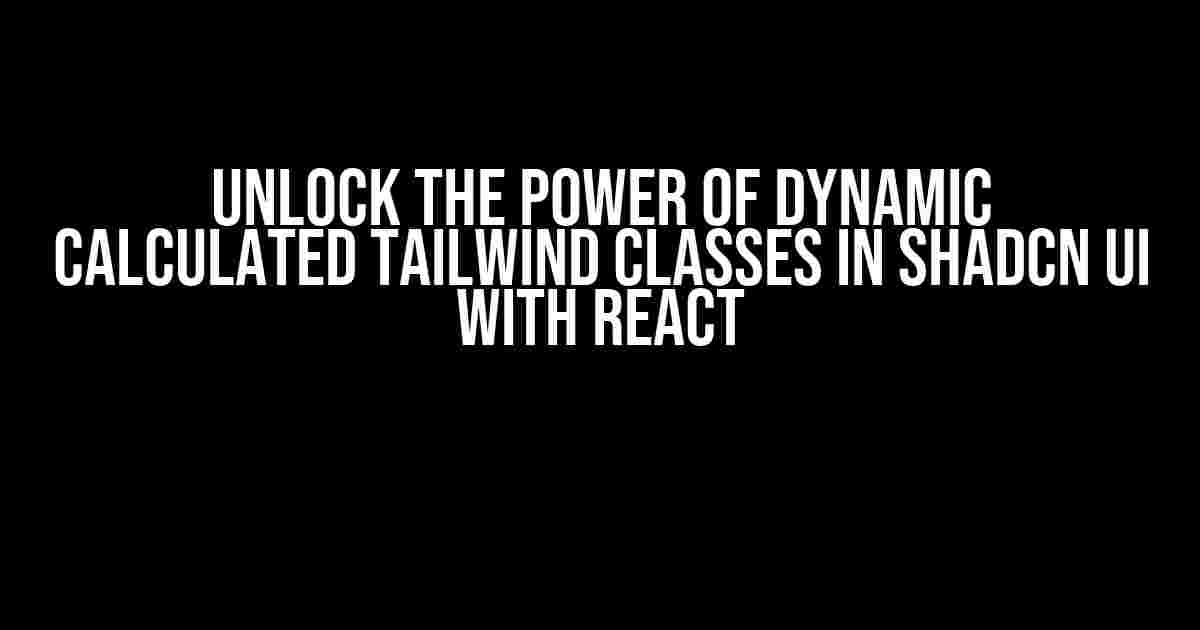 Unlock the Power of Dynamic Calculated Tailwind Classes in Shadcn UI with React