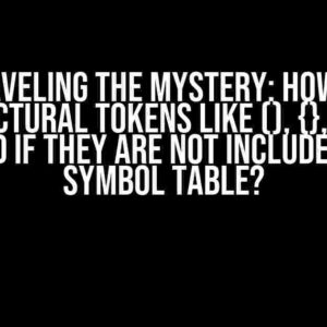 Unraveling the Mystery: How are Structural Tokens like (), {}, and ; Tracked if they are not included in the Symbol Table?