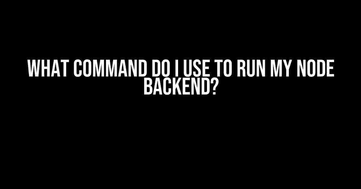 What Command Do I Use to Run My Node Backend?